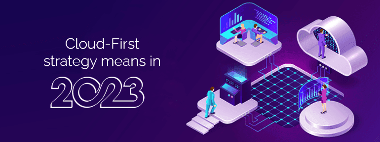 What a Cloud-First strategy means in 2023: Everything You Need to Know