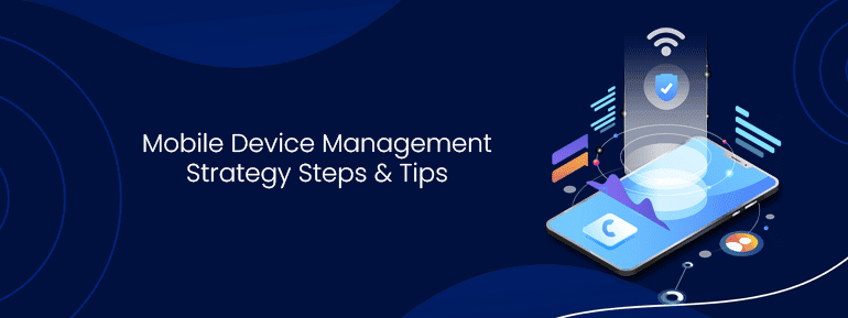 Mobile Device Management Strategy: Steps & Tips