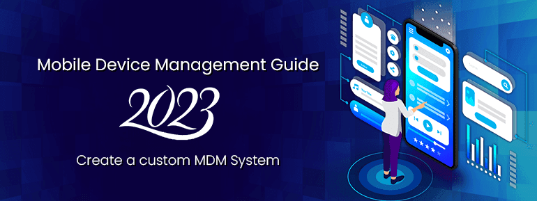 Mobile Device Management Guide 2023: Create a custom MDM System