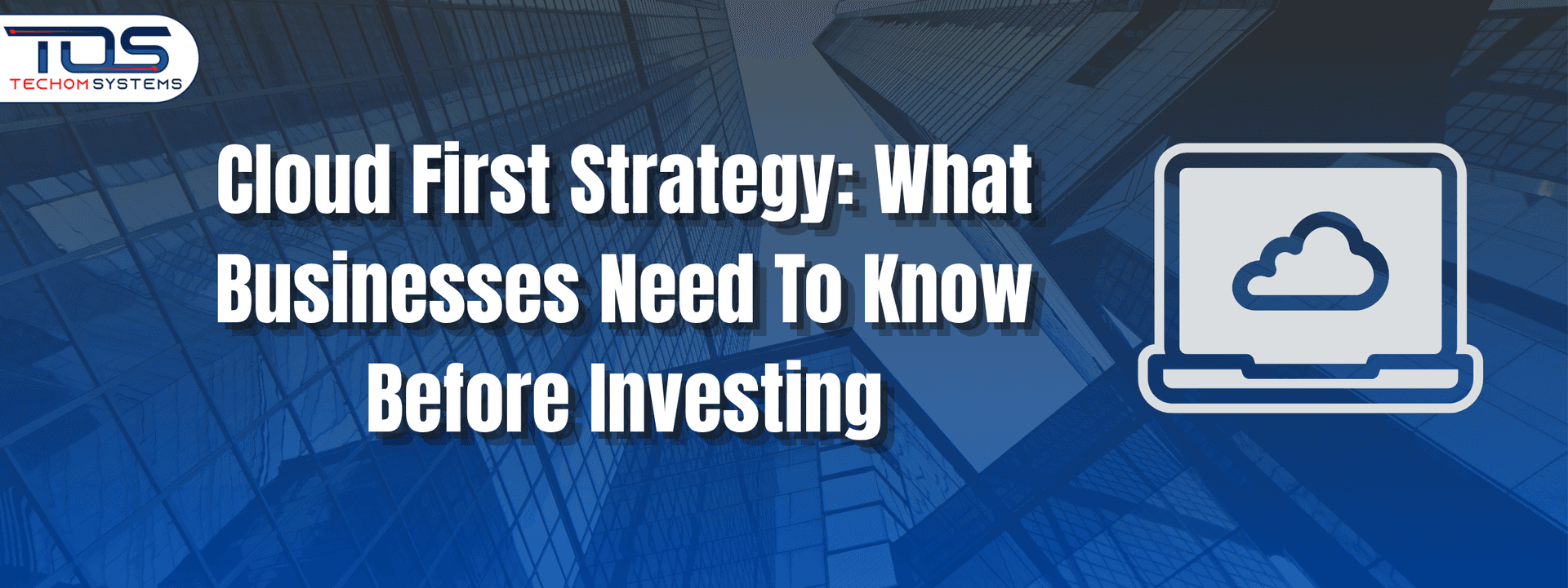 Cloud First Strategy: What Businesses Need To Know Before Investing