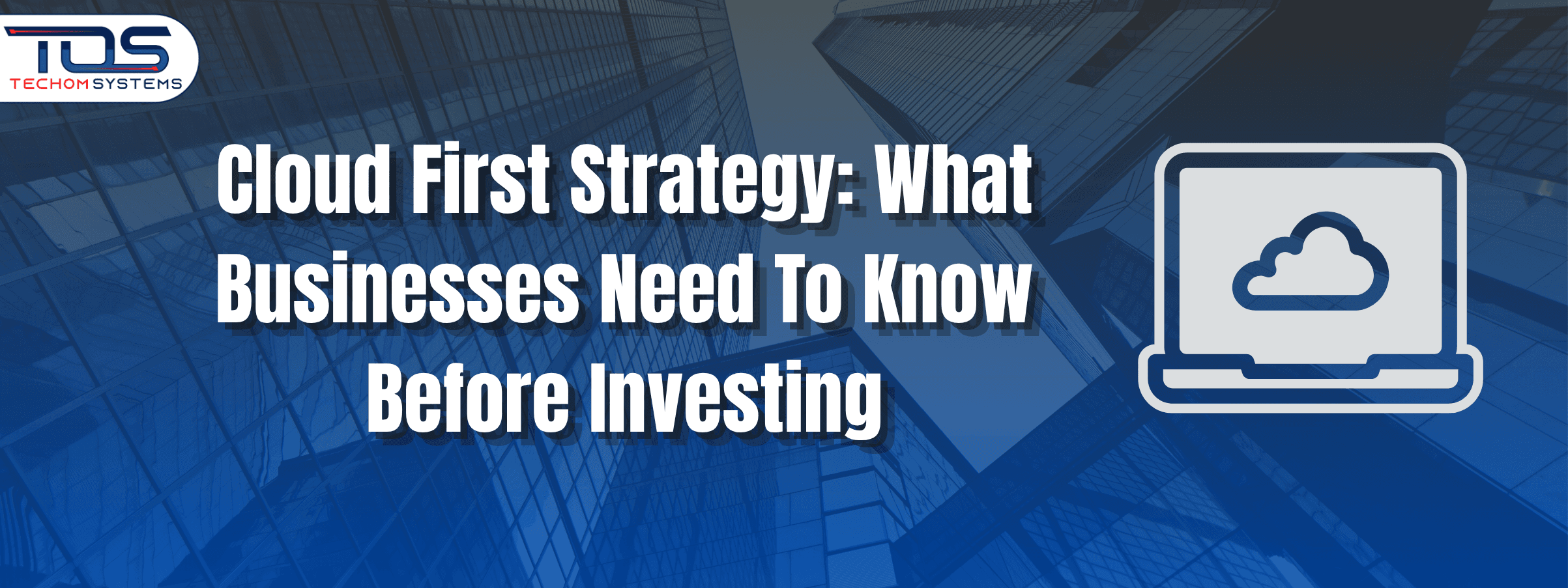 Cloud First Strategy: What Businesses Need To Know Before Investing