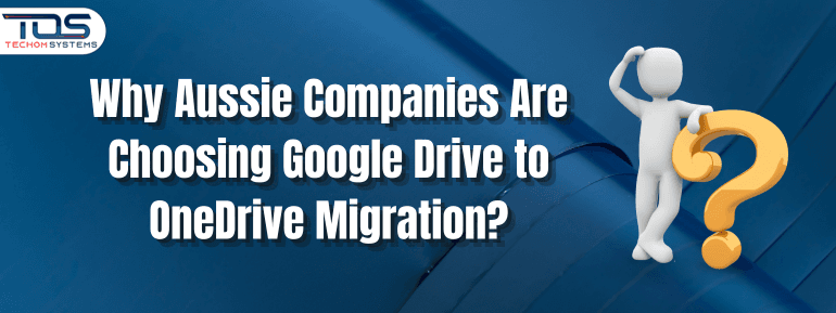 Why Aussie Companies Are Choosing Google Drive to OneDrive Migration?