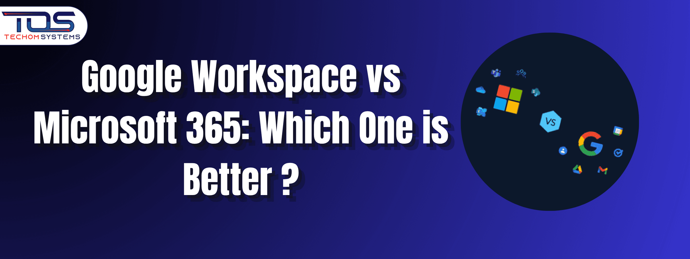 Google Workspace vs Microsoft 365: Which One is Better?