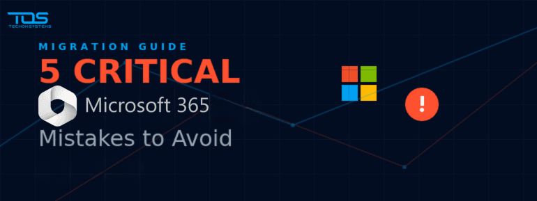 5 Critical Microsoft 365 Migration Mistakes to Avoid
